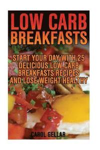 bokomslag Low Carb Breakfasts: Start Your Day With 25 Delicious Low Carb Breakfasts Recipes And Lose Weight Healthy: (low carbohydrate, high protein,