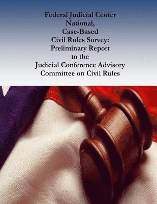 Emery G. Lee III, Thomas E. Willging - Federal Judicial Center National, Case-Based Civil Rules Survey: Preliminary Report to the Judicial Conference Advisory Committee on Civil Rules, Häftad
