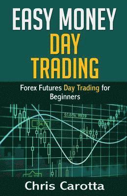 bokomslag Easy Money Day Trading: Forex Futures Day Trading for Beginners