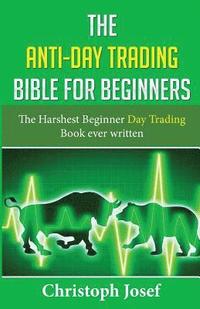 bokomslag The Anti-Day Trading Bible for Beginners: The Harshest Beginner Day Trading Book Ever Written