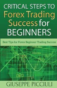 bokomslag Critical Steps to Forex Trading Success for Beginners: Best Tips for Forex Beginner Trading Success