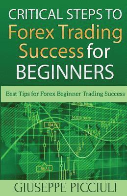 Critical Steps to Forex Trading Success for Beginners: Best Tips for Forex Beginner Trading Success 1