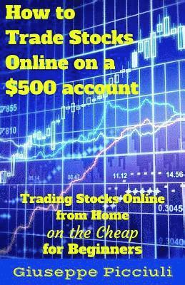 bokomslag How to Trade Stocks Online on a $500 Account: Trading Stocks Online from Home on the Cheap for Beginners