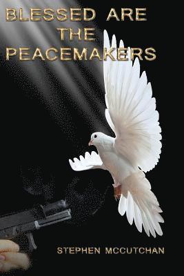 Stephen McCutchan - Blessed Are the Peacemakers: A Psychological Thriller Where Faith Confronts Violence, Häftad