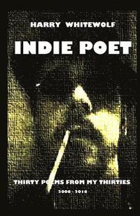 bokomslag Indie Poet - Thirty Poems from My Thirties: 2006 - 2016