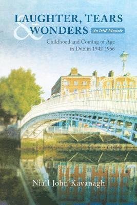 Laughter, Tears & Wonders: An Irish Memoir: Childhood and Coming of Age in Dublin 1942-1966 1