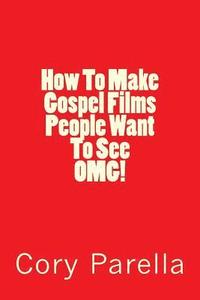 bokomslag How To Make Gospel Films People Want To See OMG!