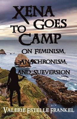Valerie Estelle Frankel - Xena Goes to Camp: On Feminism, Anachronism, and Subversion, Häftad