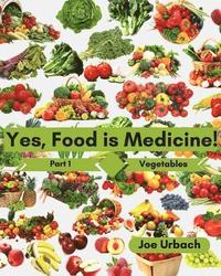 bokomslag Yes, Food IS Medicine - Part 1: Vegetables: A Guide to Understanding, Growing and Eating Phytonutrient-Rich, Antioxidant-Dense Foods