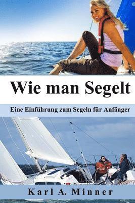 bokomslag Wie man Segelt: Eine Einführung zum Segeln für Anfänger