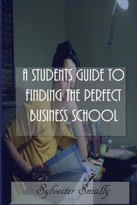 bokomslag A Students Guide to Finding the Perfect Business School