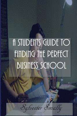 bokomslag A Students Guide to Finding the Perfect Business School