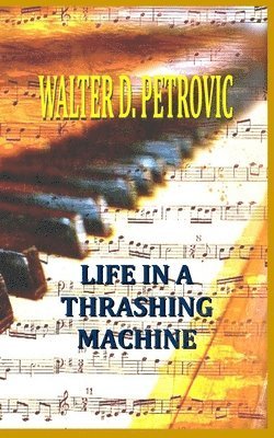 Walter D Petrovic, Walter D. Petrovic - Life In A Thrashing Machine, Häftad