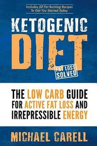 bokomslag Ketogenic Diet: The Low Carb Guide for Active Fat Loss and Irrepressible Energy