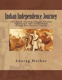 bokomslag Indian Independence Journey: 1857 Revolt, Freedom Struggle, Freedom fighters and 1947 Independence through Rare Pictorial Journey