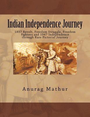 Indian Independence Journey: 1857 Revolt, Freedom Struggle, Freedom fighters and 1947 Independence through Rare Pictorial Journey 1