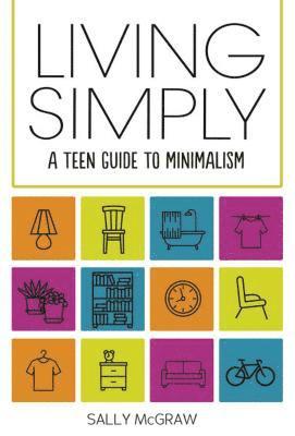 Sally McGraw - Living Simply: A Teen Guide to Minimalism, Inbunden