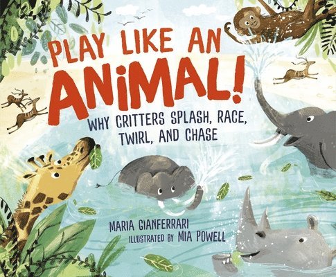Play Like an Animal!: Why Critters Splash, Race, Twirl, and Chase 1
