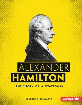 Heather E. Schwartz, Heather E Schwartz - Alexander Hamilton: The Story of a Statesman, Inbunden