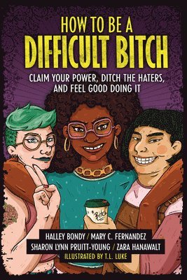 Halley Bondy, Mary C. Fernandez - How to Be a Difficult Bitch: Claim Your Power, Ditch the Haters, and Feel Good Doing It, Häftad