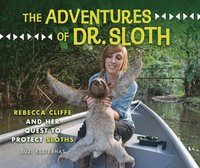 bokomslag The Adventures of Dr. Sloth: Rebecca Cliffe and Her Quest to Protect Sloths