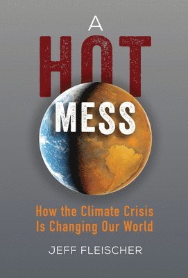 A Hot Mess: How the Climate Crisis Is Changing Our World 1