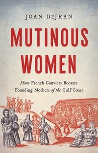 bokomslag Mutinous Women: How French Convicts Became Founding Mothers of the Gulf Coast