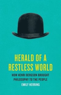 bokomslag Herald of a Restless World: How Henri Bergson Brought Philosophy to the People