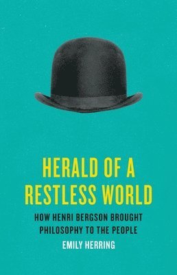 bokomslag Herald of a Restless World: How Henri Bergson Brought Philosophy to the People