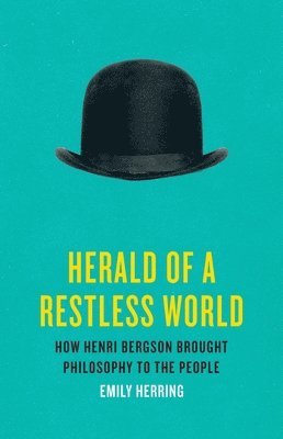 Herald of a Restless World: How Henri Bergson Brought Philosophy to the People 1