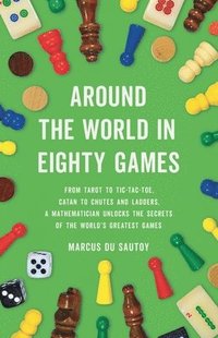 bokomslag Around the World in Eighty Games: From Tarot to Tic-Tac-Toe, Catan to Chutes and Ladders, a Mathematician Unlocks the Secrets of the World's Greatest