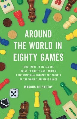 bokomslag Around the World in Eighty Games: From Tarot to Tic-Tac-Toe, Catan to Chutes and Ladders, a Mathematician Unlocks the Secrets of the World's Greatest
