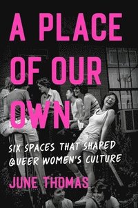 bokomslag A Place of Our Own: Six Spaces That Shaped Queer Women's Culture