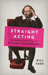 bokomslag Straight Acting: The Hidden Queer Lives of William Shakespeare