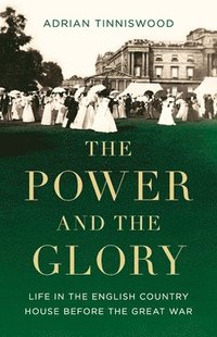 bokomslag The Power and the Glory: Life in the English Country House Before the Great War