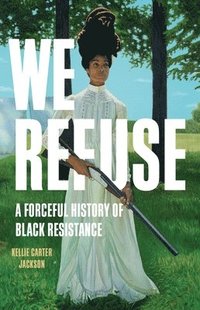 bokomslag We Refuse: A Forceful History of Black Resistance