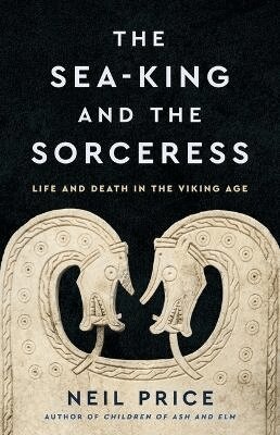 Neil Price - Sea-King and the Sorceress, Inbunden
