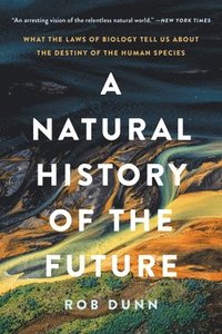 bokomslag A Natural History of the Future: What the Laws of Biology Tell Us about the Destiny of the Human Species