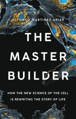 The Master Builder: How the New Science of the Cell Is Rewriting the Story of Life 1