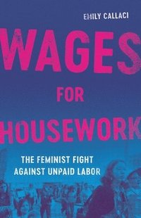 bokomslag Wages for Housework: The Feminist Fight Against Unpaid Labor