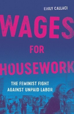 Emily Callaci - Wages for Housework, Inbunden
