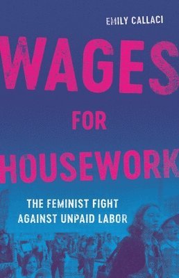 bokomslag Wages for Housework: The Feminist Fight Against Unpaid Labor