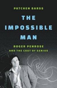 bokomslag The Impossible Man: Roger Penrose and the Cost of Genius