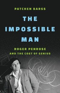 bokomslag The Impossible Man: Roger Penrose and the Cost of Genius