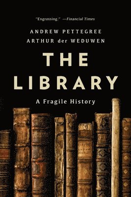Andrew Pettegree, Arthur Der Weduwen - The Library: A Fragile History, Häftad