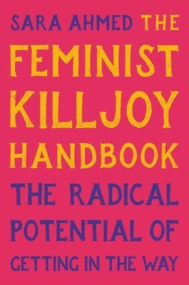 The Feminist Killjoy Handbook: The Radical Potential of Getting in the Way 1