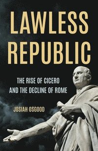 bokomslag Lawless Republic: The Rise of Cicero and the Decline of Rome
