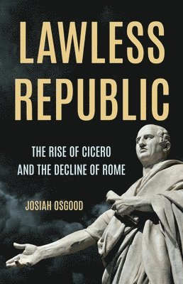 bokomslag Lawless Republic: The Rise of Cicero and the Decline of Rome