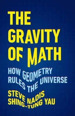 Shing-Tung Yau, Steve Nadis - The Gravity of Math, Inbunden