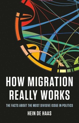 bokomslag How Migration Really Works: The Facts about the Most Divisive Issue in Politics